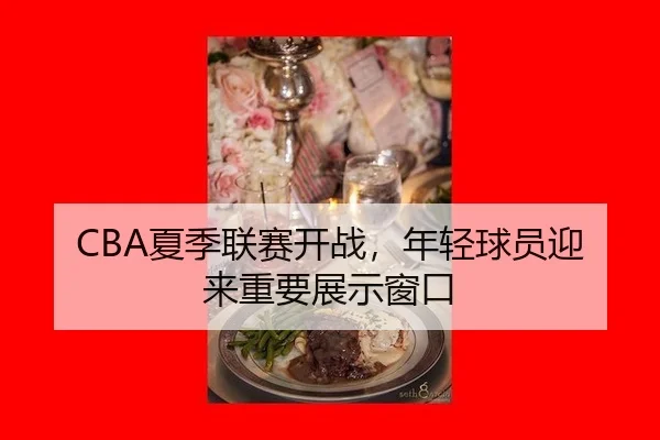 CBA夏季联赛开战，年轻球员迎来重要展示窗口